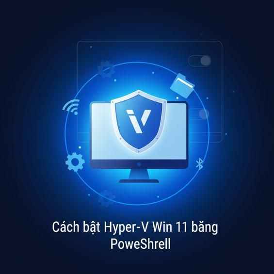 Cách bật Hyper-V Win 11 bằng PowerShell