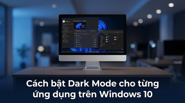 Cách bật Dark Mode cho từng ứng dụng trên Windows 10