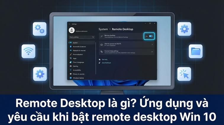 Remote Desktop là gì? Ứng dụng và yêu cầu khi bật remote desktop Win 10