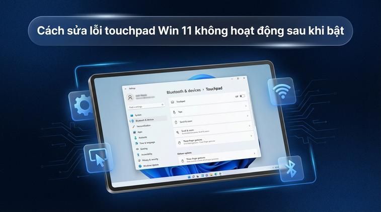 Cách sửa lỗi touchpad Win 11 không hoạt động sau khi bật