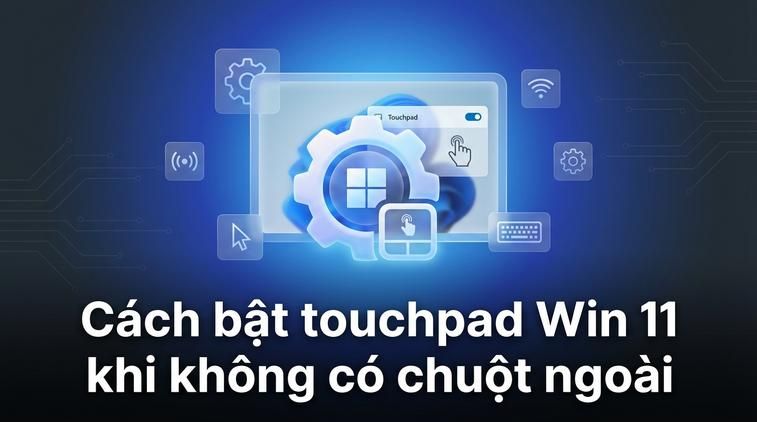 Cách bật touchpad Win 11 khi không có chuột ngoài