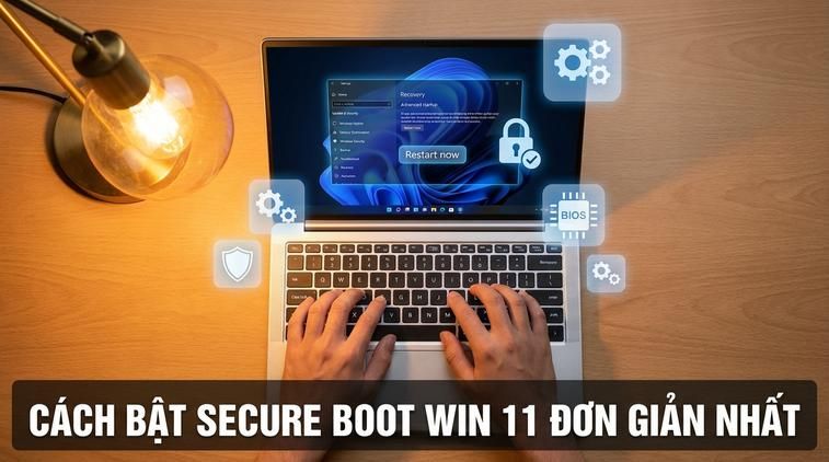 Cách bật Secure Boot Win 11 đơn giản nhất