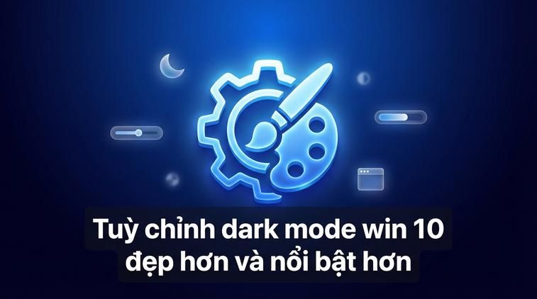 Tuỳ chỉnh dark mode win 10 đẹp hơn và nổi bật hơn